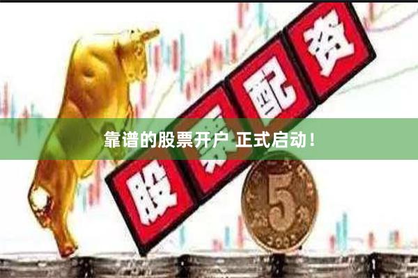 靠谱的股票开户 正式启动！