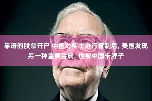 靠谱的股票开户 中国对稀土进行管制后, 美国发现另一种重要金属, 也被中国卡脖子