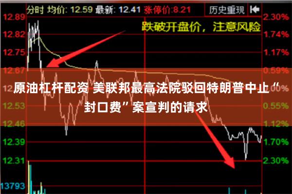 原油杠杆配资 美联邦最高法院驳回特朗普中止“封口费”案宣判的请求