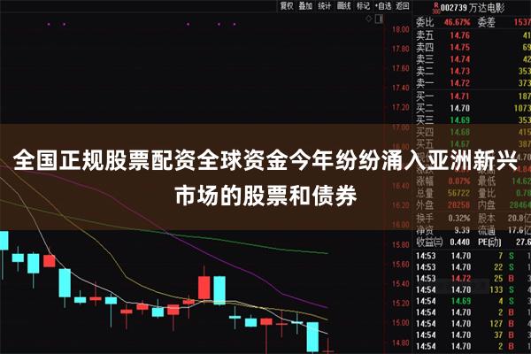 全国正规股票配资全球资金今年纷纷涌入亚洲新兴市场的股票和债券